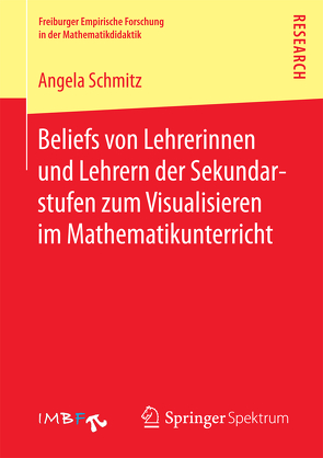 Beliefs von Lehrerinnen und Lehrern der Sekundarstufen zum Visualisieren im Mathematikunterricht von Schmitz,  Angela