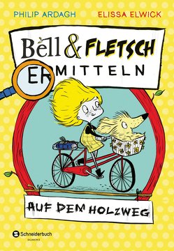 Bell und Fletsch – Auf dem Holzweg von Ardagh,  Philip, Elwick,  Elissa, Görnig,  Antje