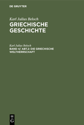 Karl Julius Beloch: Griechische Geschichte / Die griechische Weltherrschaft von Beloch,  Karl Julius