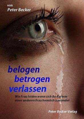 belogen betrogen verlassen von Becker,  Peter