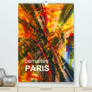 bemaltes Paris (Premium, hochwertiger DIN A2 Wandkalender 2021, Kunstdruck in Hochglanz) von Sock,  Reinhard