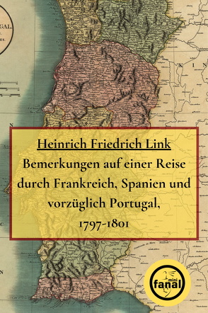 Bemerkungen auf einer Reise durch Frankreich, Spanien und vorzüglich Portugal, 1797-1801 von Friedrich,  Dirk, Link,  Heinrich Friedrich