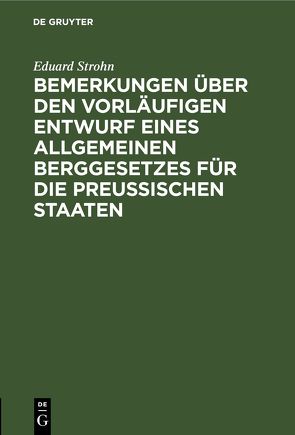 Bemerkungen über den vorläufigen Entwurf eines allgemeinen Berggesetzes für die Preußischen Staaten von Strohn,  Eduard