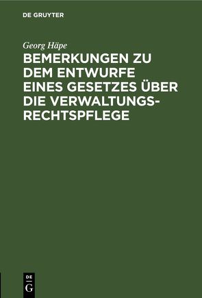 Bemerkungen zu dem Entwurfe eines Gesetzes über die Verwaltungsrechtspflege von Häpe,  Georg