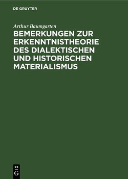 Bemerkungen zur Erkenntnistheorie des dialektischen und historischen Materialismus von Baumgarten,  Arthur