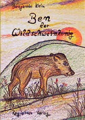 Ben der Wildschweinkönig von Klein,  Benjamin, Rast,  Hans P