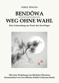 Bendōwa – Weg ohne Wahl von Dogen,  Eihei