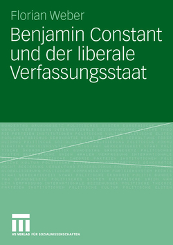 Benjamin Constant und der liberale Verfassungsstaat von Weber,  Florian