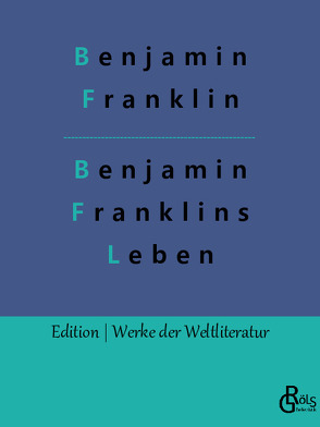 Benjamin Franklins Leben von Franklin,  Benjamin, Gröls-Verlag,  Redaktion