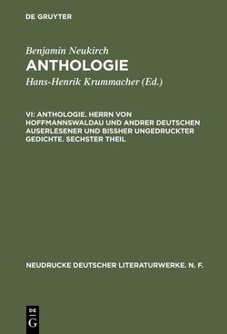 Benjamin Neukirch: Anthologie / Anthologie. Herrn von Hoffmannswaldau und andrer Deutschen auserlesener und bißher ungedruckter Gedichte. Sechster Theil von Metzger,  Erika A., Metzger,  Michael M., Neukirch,  Benjamin