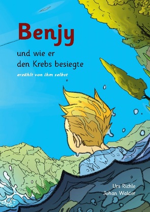 Benjy, und wie er den Krebs besiegte, erzählt von ihm selbst von Richle,  Urs