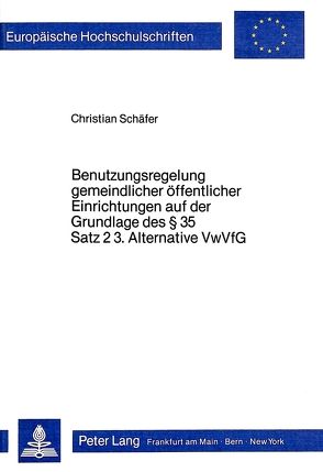 Benutzungsregelung gemeindlicher Öffentlicher Einrichtungen auf der Grundlage des 35 Satz 2 3. Alternative VwVfG von Schaefer,  Christian