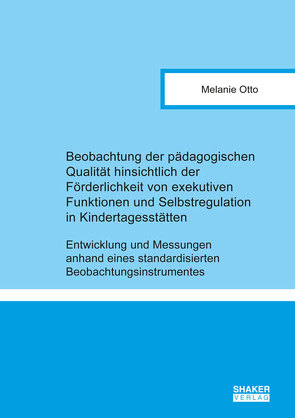 Beobachtung der pädagogischen Qualität hinsichtlich der Förderlichkeit von exekutiven Funktionen und Selbstregulation in Kindertagesstätten von Otto,  Melanie