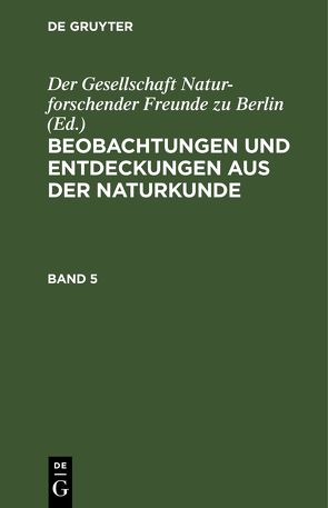 Beobachtungen und Entdeckungen aus der Naturkunde / Beobachtungen und Entdeckungen aus der Naturkunde. Band 5 von Der Gesellschaft Naturforschender Freunde zu Berlin