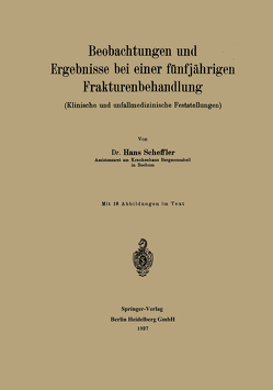 Beobachtungen und Ergebnisse bei einer fünfjährigen Frakturenbehandlung von Scheffler,  Hans