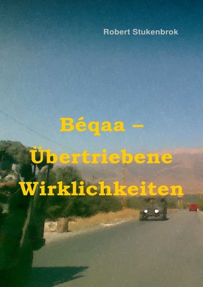 Béqaa – Übertriebene Wirklichkeiten von Stukenbrok,  Robert