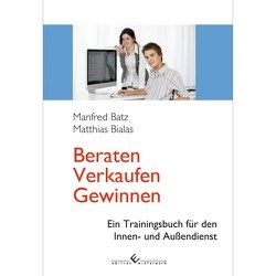 Beraten – Verkaufen – Gewinnen von Batz,  Manfred, Bialas,  Matthias