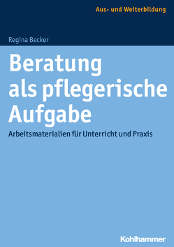 Beratung als pflegerische Aufgabe von Becker,  Regina