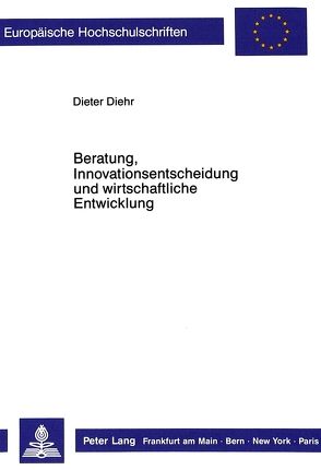 Beratung, Innovationsentscheidung und wirtschaftliche Entwicklung von Diehr,  Dieter