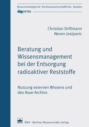 Beratung und Wissensmanagement bei der Entsorgung radioaktiver Reststoffe von Driftmann,  Christian, Josipovic,  Neven