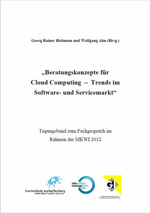 Beratungskonzepte für Cloud Computing-Trends im Software- und Servicemarkt von Alm,  Wolfgang, Deelmann,  Thomas, Finger,  Manuela, Hofmann,  Georg R.