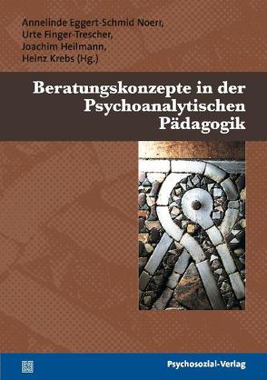 Beratungskonzepte in der Psychoanalytischen Pädagogik von Eggert-Schmid Noerr,  Annelinde, Figdor,  Helmuth, Finger-Trescher,  Urte, Haubl,  Rolf, Hechler,  Oliver, Heilmann,  Joachim, Krebs,  Heinz, Lüpke,  Hans von, Lutzi,  Jutta, Pforr,  Ursula, Rauwald,  Marianne, Reischach,  Gerald von, Stein,  Dina