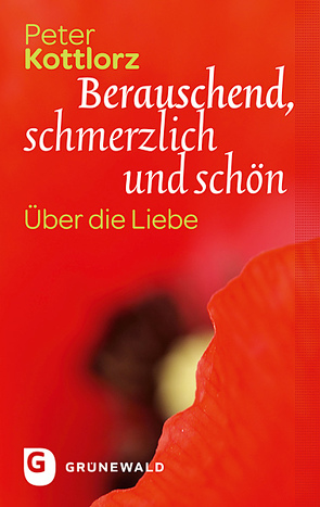 Berauschend, schmerzlich und schön von Kottlorz,  Peter