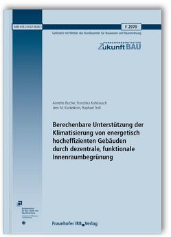 Berechenbare Unterstützung der Klimatisierung von energetisch hocheffizienten Gebäuden durch dezentrale, funktionale Innenraumbegrünung. Abschlussbericht Juni 2015. von Bucher,  Annette, Kohlrausch,  Franziska, Kuckelkorn,  Jens M., Troll,  Raphael