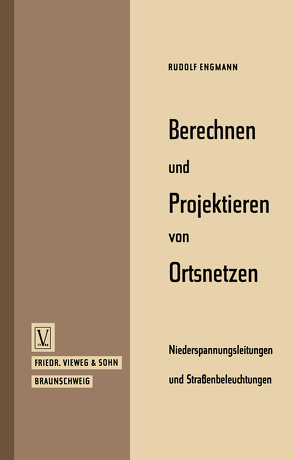 Berechnen und Projektieren von Ortsnetzen, Niederspannungsleitungen und Straßenbeleuchtungen von Engmann,  Rudolf