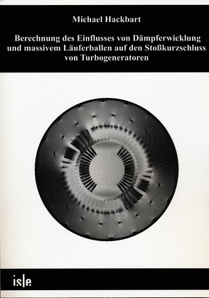 Berechnung des Einflusses von Dämpferwicklung und massivem Läuferballen auf den Stoßkurzschluss von Turbogeneratoren von Hackbart,  Michael