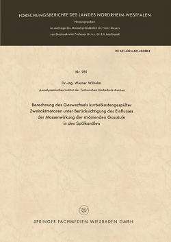 Berechnung des Gaswechsels kurbelkastengespülter Zweitaktmotoren unter Berücksichtigung des Einflusses der Massenwirkung der strömenden Gassäule in den Spülkanälen von Wilhelm,  Werner