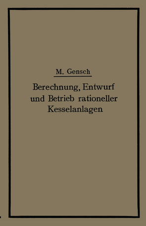 Berechnung, Entwurf und Betrieb rationeller Kesselanlagen von Gensch,  Max