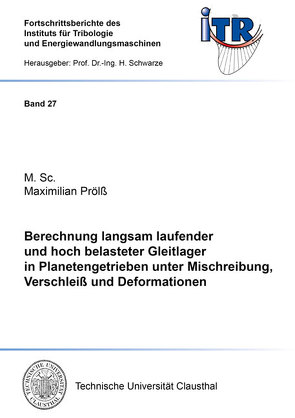 Berechnung langsam laufender und hoch belasteter Gleitlager in Planetengetrieben unter Mischreibung, Verschleiß und Deformationen von Prölß,  Maximilian