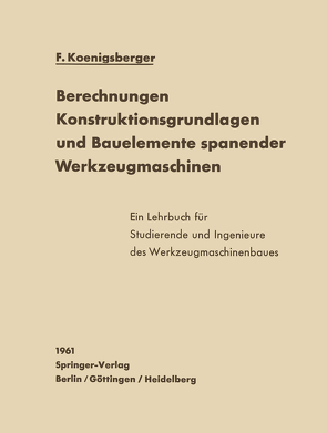 Berechnungen, Konstruktionsgrundlagen und Bauelemente spanender Werkzeugmaschinen von Koenigsberger,  F.