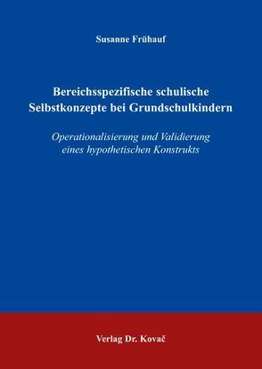 Bereichsspezifische schulische Selbstkonzepte bei Grundschulkindern von Frühauf,  Susanne