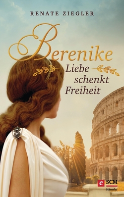 Berenike – Liebe schenkt Freiheit von Ziegler,  Renate