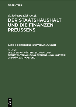 Der Staatshaushalt und die Finanzen Preussens. Die Ueberschussverwaltungen / Berg-, Hütten-, Salinen- und Bernsteinverwaltung. Seehandlung. Lotterie- und Münzverwaltung von Strutz,  G.