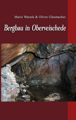 Bergbau in Oberveischede von Glasmacher,  Oliver, Watzek,  Mario