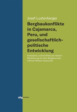 Bergbaukonflikte in Cajamarca, Peru, und gesellschaftlichpolitische Entwicklung von Lustenberger,  Josef