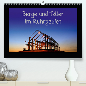 Berge und Täler im Ruhrgebiet (Premium, hochwertiger DIN A2 Wandkalender 2021, Kunstdruck in Hochglanz) von Nowaczyk,  Thomas