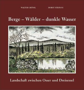 Berge – Wälder – dunkle Wasser von Grössl,  Walter, Stiepani,  Horst