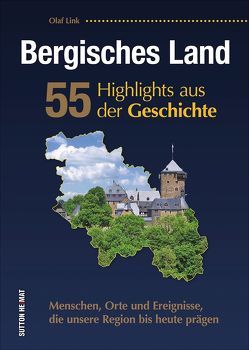 Bergisches Land. 55 Highlights aus der Geschichte von Link,  Olaf