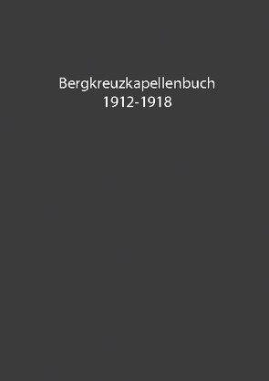 Bergkreuzkapellenbuch 1912-1918 (Band 1) von Bachler,  Herwig