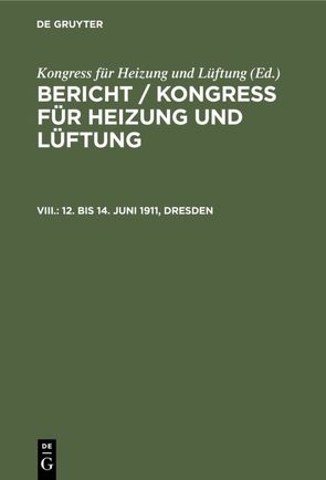 Bericht / Kongress für Heizung und Lüftung / 12. bis 14. Juni 1911, Dresden von Geschäftsführender Ausschuss, Kongress für Heizung und Lüftung