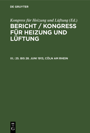 Bericht / Kongress für Heizung und Lüftung / 25. bis 28. Juni 1913, Cöln am Rhein von Geschäftsführender Ausschuss, Kongress für Heizung und Lüftung