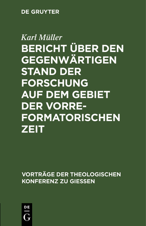 Bericht über den gegenwärtigen Stand der Forschung auf dem Gebiet der vorreformatorischen Zeit von Mueller,  Karl