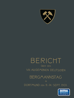 Bericht über den VIII. Allgemeinen Deutschen Bergmannstag zu Dortmund vom 11. bis 14. September 1901 von Redaktion der Zeitschrift „Glückauf“ unter Mitwirkung des vorbereitenden Ausschusses