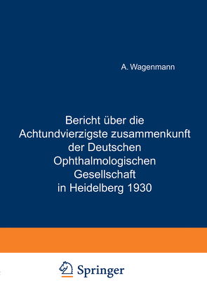 Bericht Über die Achtundvierzigste Zusammenkunft der Deutschen Ophthalmologischen Gesellschaft in Heidelberg 1930 von Wagenmann,  A.