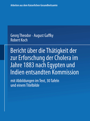 Bericht über die Thätigkeit der zur Erforschung der Cholera im Jahre 1883 nach Egypten und Indien entsandten Kommission von Gaffky,  Georg Theodor August, Koch,  Robert