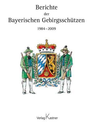 Berichte der Bayerischen Gebirgsschützen 1984-2009 von Steininger,  Karl